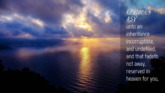 Picture 04 - 1 Peter 1:4 ASV Desktop Wallpaper - unto an inheritance incorruptible, and undefiled, - Desktop Bible Verse Wallpaper