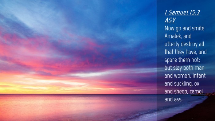 Picture 04 - 1 Samuel 15:3 ASV Desktop Wallpaper - Now go and smite Amalek, and utterly destroy all - Desktop Bible Verse Wallpaper