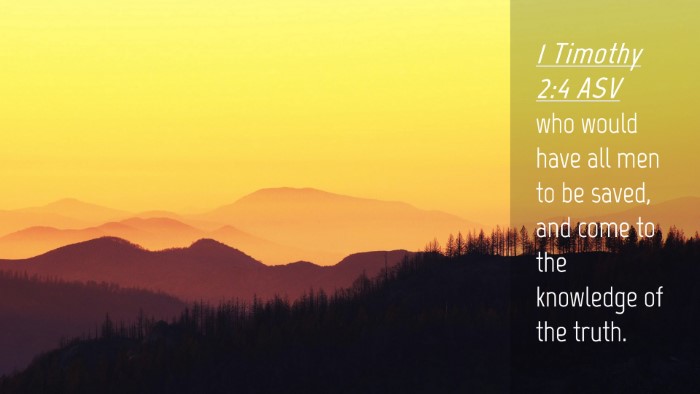 Picture 04 - 1 Timothy 2:4 ASV Desktop Wallpaper - who would have all men to be saved, and come to - Desktop Bible Verse Wallpaper