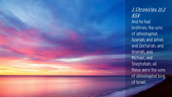 Picture 04 - 2 Chronicles 21:2 ASV Desktop Wallpaper - And he had brethren, the sons of Jehoshaphat: - Desktop Bible Verse Wallpaper