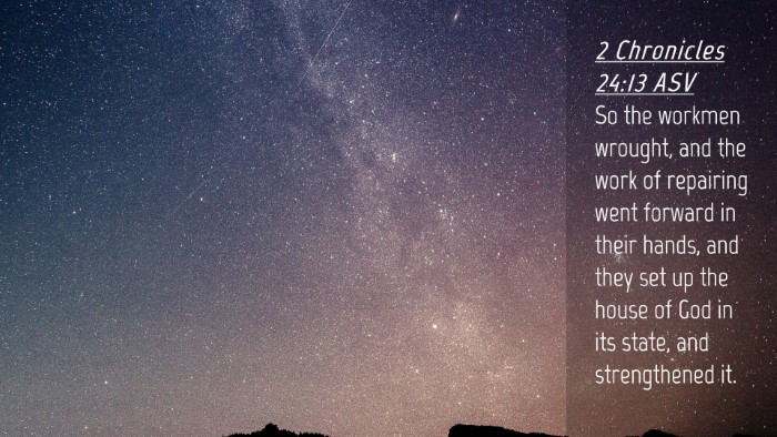 Picture 04 - 2 Chronicles 24:13 ASV Desktop Wallpaper - So the workmen wrought, and the work of repairing - Desktop Bible Verse Wallpaper