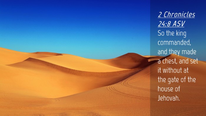 Picture 04 - 2 Chronicles 24:8 ASV Desktop Wallpaper - So the king commanded, and they made a chest, and - Desktop Bible Verse Wallpaper