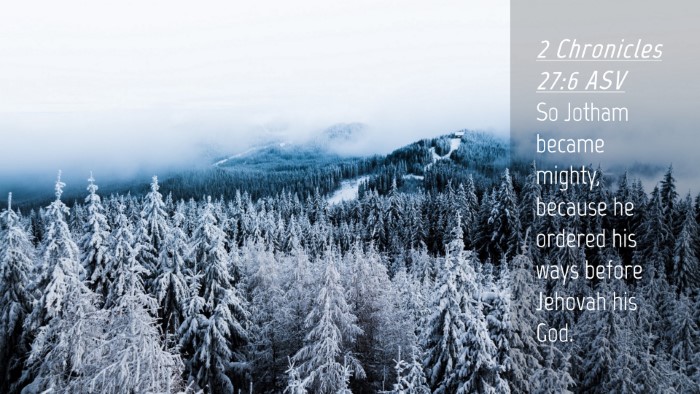 Picture 04 - 2 Chronicles 27:6 ASV Desktop Wallpaper - So Jotham became mighty, because he ordered his - Desktop Bible Verse Wallpaper