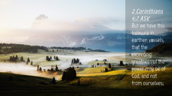 Picture 04 - 2 Corinthians 4:7 ASV Desktop Wallpaper - But we have this treasure in earthen vessels, - Desktop Bible Verse Wallpaper