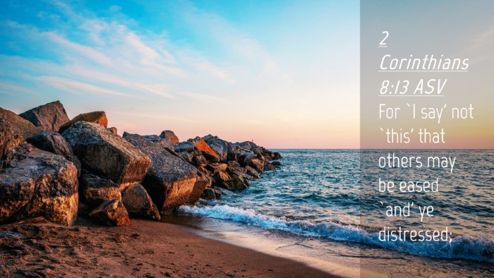Picture 04 - 2 Corinthians 8:13 ASV Desktop Wallpaper - For `I say' not `this' that others may be eased - Desktop Bible Verse Wallpaper