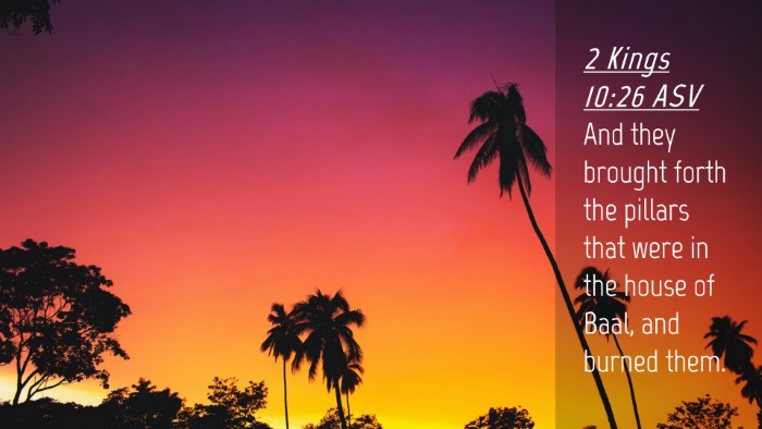 Picture 04 - 2 Kings 10:26 ASV Desktop Wallpaper - And they brought forth the pillars that were in - Desktop Bible Verse Wallpaper