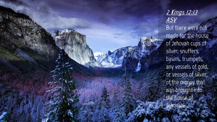Picture 04 - 2 Kings 12:13 ASV Desktop Wallpaper - But there were not made for the house of Jehovah - Desktop Bible Verse Wallpaper