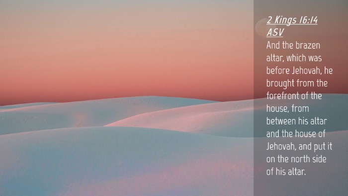 Picture 04 - 2 Kings 16:14 ASV Desktop Wallpaper - And the brazen altar, which was before Jehovah, - Desktop Bible Verse Wallpaper