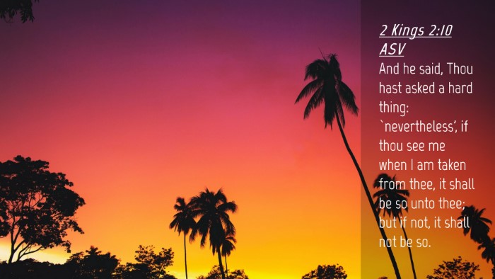 Picture 04 - 2 Kings 2:10 ASV Desktop Wallpaper - And he said, Thou hast asked a hard thing: - Desktop Bible Verse Wallpaper