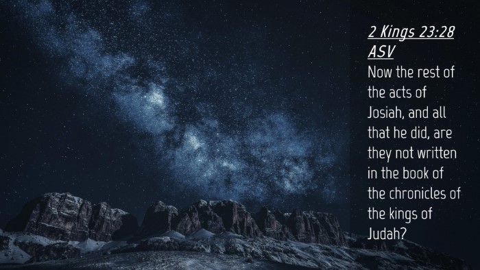 Picture 04 - 2 Kings 23:28 ASV Desktop Wallpaper - Now the rest of the acts of Josiah, and all that - Desktop Bible Verse Wallpaper