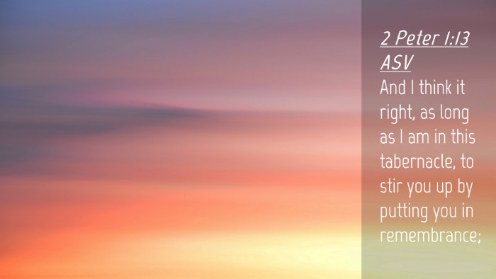 Picture 04 - 2 Peter 1:13 ASV Desktop Wallpaper - And I think it right, as long as I am in this - Desktop Bible Verse Wallpaper