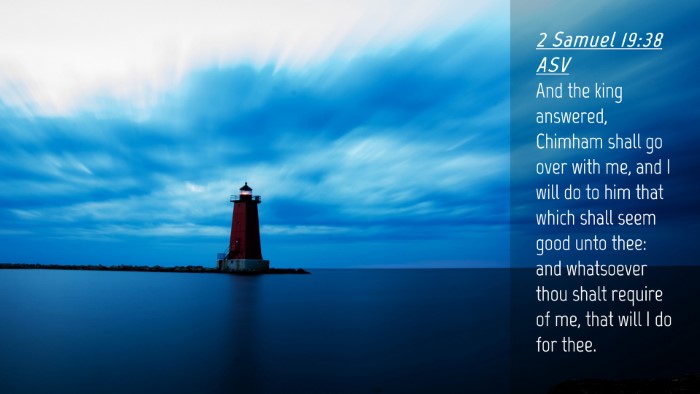 Picture 04 - 2 Samuel 19:38 ASV Desktop Wallpaper - And the king answered, Chimham shall go over with - Desktop Bible Verse Wallpaper