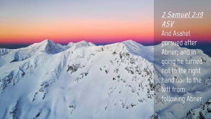 Picture 04 - 2 Samuel 2:19 ASV Desktop Wallpaper - And Asahel pursued after Abner; and in going he - Desktop Bible Verse Wallpaper