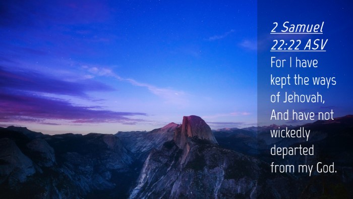 Picture 04 - 2 Samuel 22:22 ASV Desktop Wallpaper - For I have kept the ways of Jehovah, And have not - Desktop Bible Verse Wallpaper