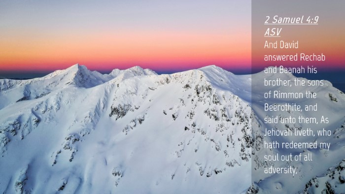 Picture 04 - 2 Samuel 4:9 ASV Desktop Wallpaper - And David answered Rechab and Baanah his brother, - Desktop Bible Verse Wallpaper