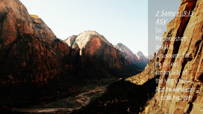 Picture 04 - 2 Samuel 9:13 ASV Desktop Wallpaper - So Mephibosheth dwelt in Jerusalem; for he did - Desktop Bible Verse Wallpaper