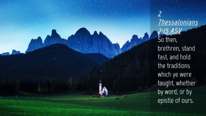 Picture 04 - 2 Thessalonians 2:15 ASV Desktop Wallpaper - So then, brethren, stand fast, and hold the - Desktop Bible Verse Wallpaper