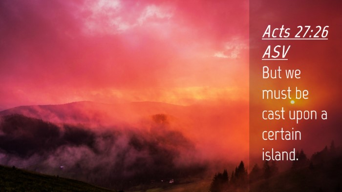 Picture 04 - Acts 27:26 ASV Desktop Wallpaper - But we must be cast upon a certain - Desktop Bible Verse Wallpaper