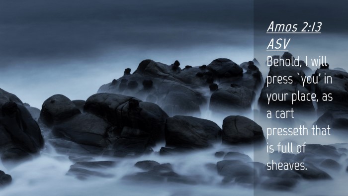 Picture 04 - Amos 2:13 ASV Desktop Wallpaper - Behold, I will press `you' in your place, as a - Desktop Bible Verse Wallpaper