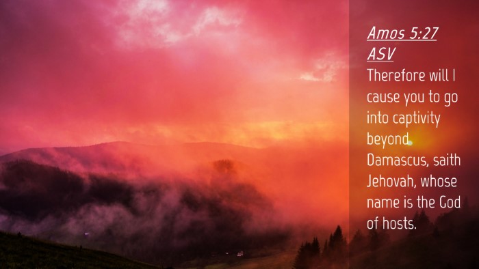 Picture 04 - Amos 5:27 ASV Desktop Wallpaper - Therefore will I cause you to go into captivity - Desktop Bible Verse Wallpaper