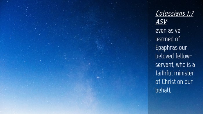 Picture 04 - Colossians 1:7 ASV Desktop Wallpaper - even as ye learned of Epaphras our beloved - Desktop Bible Verse Wallpaper
