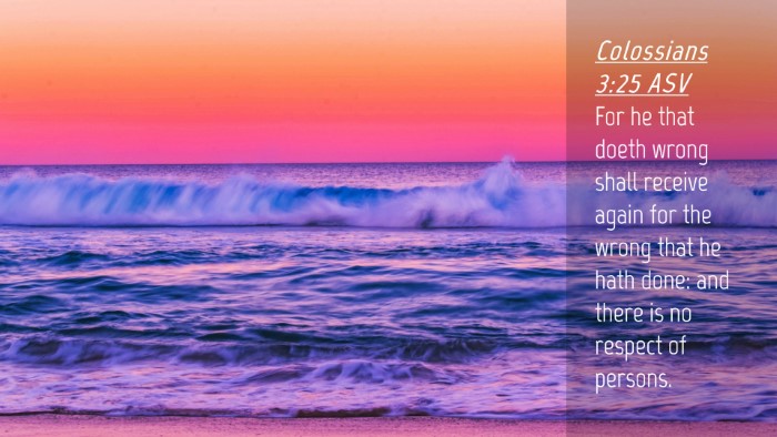 Picture 04 - Colossians 3:25 ASV Desktop Wallpaper - For he that doeth wrong shall receive again for - Desktop Bible Verse Wallpaper