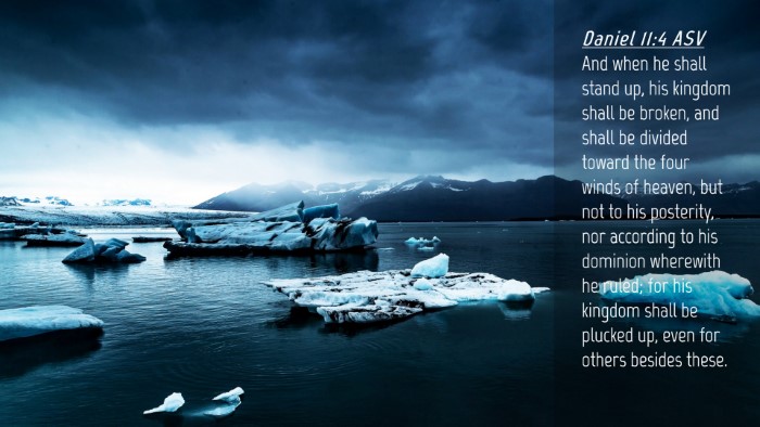 Picture 04 - Daniel 11:4 ASV Desktop Wallpaper - And when he shall stand up, his kingdom shall be - Desktop Bible Verse Wallpaper