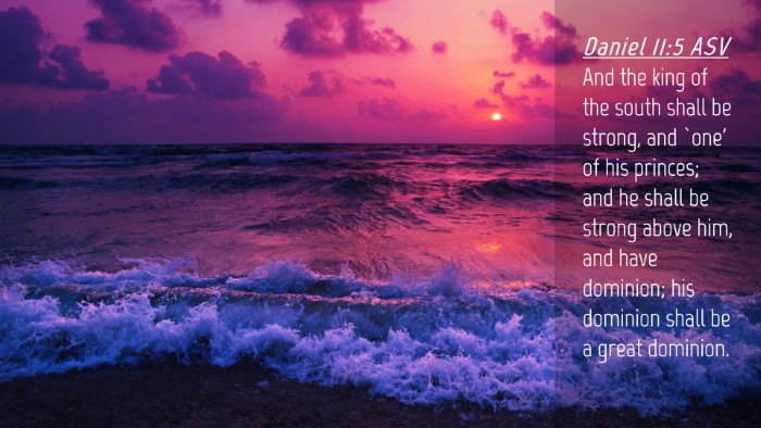 Picture 04 - Daniel 11:5 ASV Desktop Wallpaper - And the king of the south shall be strong, and - Desktop Bible Verse Wallpaper