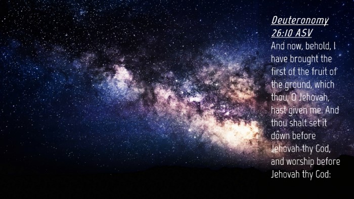 Picture 04 - Deuteronomy 26:10 ASV Desktop Wallpaper - And now, behold, I have brought the first of the - Desktop Bible Verse Wallpaper