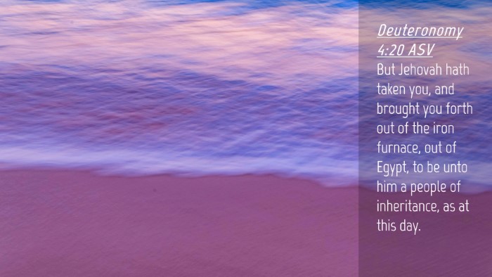 Picture 04 - Deuteronomy 4:20 ASV Desktop Wallpaper - But Jehovah hath taken you, and brought you forth - Desktop Bible Verse Wallpaper