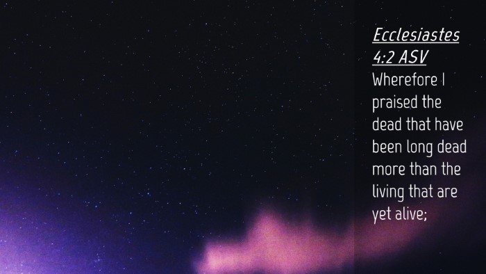 Picture 04 - Ecclesiastes 4:2 ASV Desktop Wallpaper - Wherefore I praised the dead that have been long - Desktop Bible Verse Wallpaper