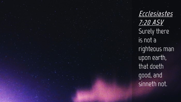 Picture 04 - Ecclesiastes 7:20 ASV Desktop Wallpaper - Surely there is not a righteous man upon earth, - Desktop Bible Verse Wallpaper