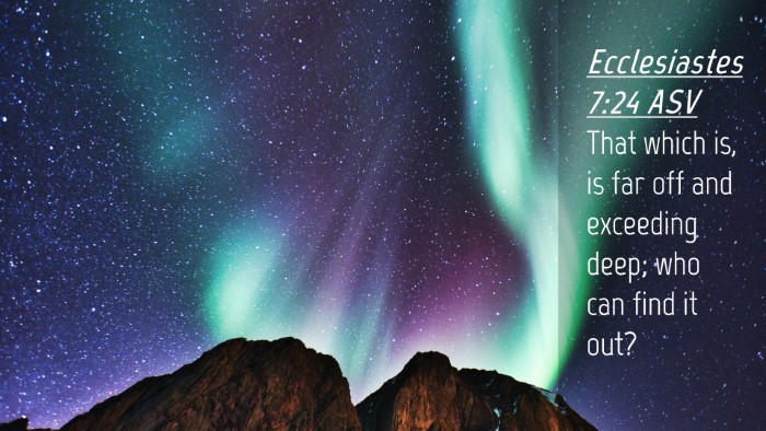 Picture 04 - Ecclesiastes 7:24 ASV Desktop Wallpaper - That which is, is far off and exceeding deep; who - Desktop Bible Verse Wallpaper