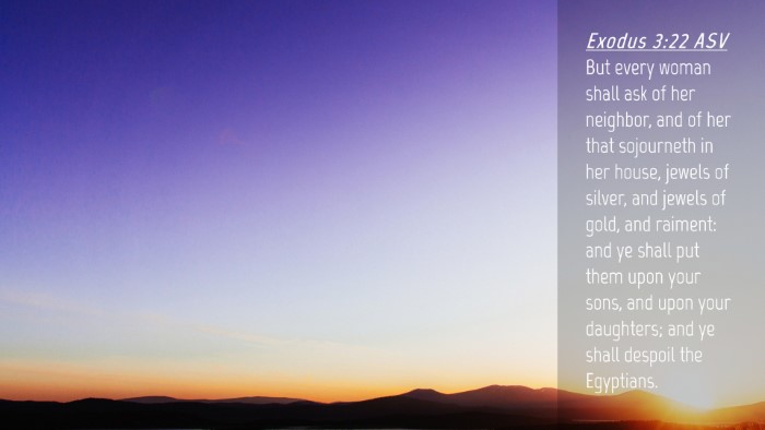 Picture 04 - Exodus 3:22 ASV Desktop Wallpaper - But every woman shall ask of her neighbor, and of - Desktop Bible Verse Wallpaper