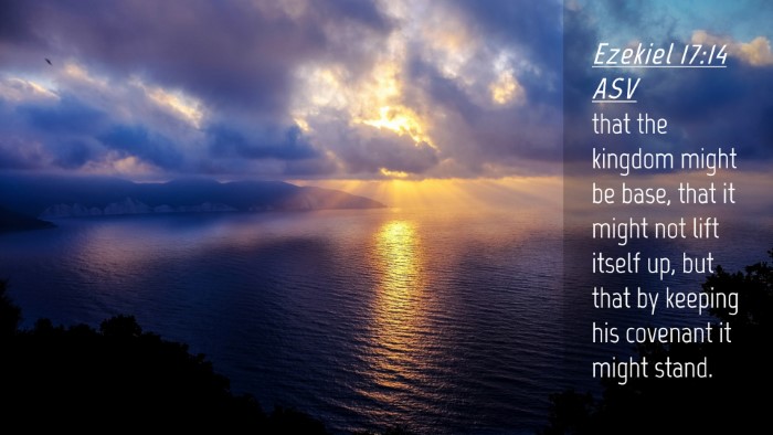Picture 04 - Ezekiel 17:14 ASV Desktop Wallpaper - that the kingdom might be base, that it might not - Desktop Bible Verse Wallpaper