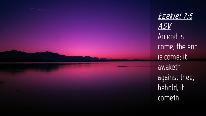Picture 04 - Ezekiel 7:6 ASV Desktop Wallpaper - An end is come, the end is come; it awaketh - Desktop Bible Verse Wallpaper
