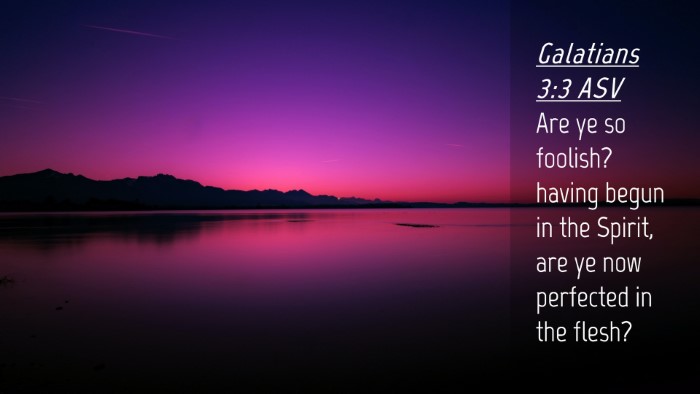Picture 04 - Galatians 3:3 ASV Desktop Wallpaper - Are ye so foolish? having begun in the Spirit, - Desktop Bible Verse Wallpaper