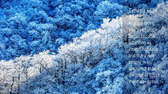 Picture 04 - Genesis 41:54 ASV Desktop Wallpaper - And the seven years of famine began to come, - Desktop Bible Verse Wallpaper