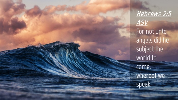 Picture 04 - Hebrews 2:5 ASV Desktop Wallpaper - For not unto angels did he subject the world to - Desktop Bible Verse Wallpaper