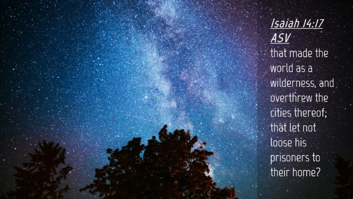 Picture 04 - Isaiah 14:17 ASV Desktop Wallpaper - that made the world as a wilderness, and - Desktop Bible Verse Wallpaper