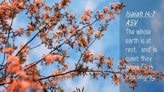 Picture 04 - Isaiah 14:7 ASV Desktop Wallpaper - The whole earth is at rest, `and' is quiet: they - Desktop Bible Verse Wallpaper
