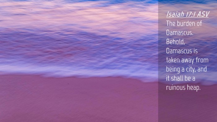 Picture 04 - Isaiah 17:1 ASV Desktop Wallpaper - The burden of Damascus. Behold, Damascus is taken - Desktop Bible Verse Wallpaper