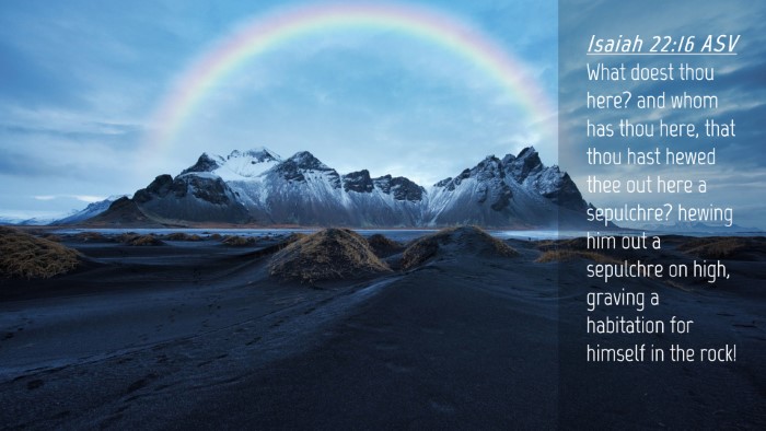Picture 04 - Isaiah 22:16 ASV Desktop Wallpaper - What doest thou here? and whom has thou here, - Desktop Bible Verse Wallpaper