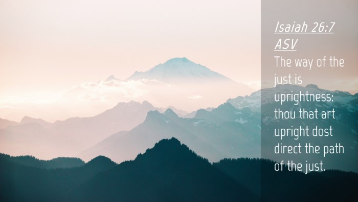 Picture 04 - Isaiah 26:7 ASV Desktop Wallpaper - The way of the just is uprightness: thou that art - Desktop Bible Verse Wallpaper