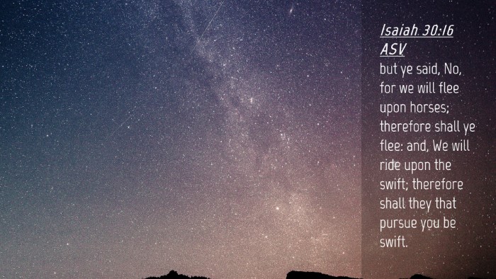 Picture 04 - Isaiah 30:16 ASV Desktop Wallpaper - but ye said, No, for we will flee upon horses; - Desktop Bible Verse Wallpaper