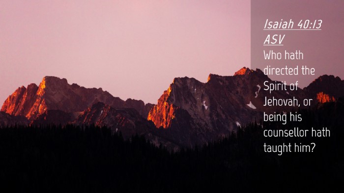 Picture 04 - Isaiah 40:13 ASV Desktop Wallpaper - Who hath directed the Spirit of Jehovah, or being - Desktop Bible Verse Wallpaper