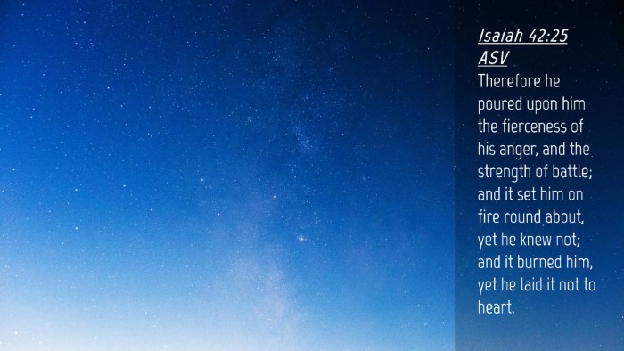 Picture 04 - Isaiah 42:25 ASV Desktop Wallpaper - Therefore he poured upon him the fierceness of - Desktop Bible Verse Wallpaper