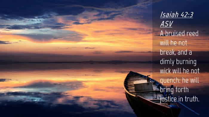 Picture 04 - Isaiah 42:3 ASV Desktop Wallpaper - A bruised reed will he not break, and a dimly - Desktop Bible Verse Wallpaper