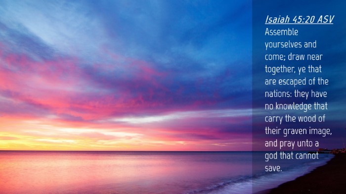 Picture 04 - Isaiah 45:20 ASV Desktop Wallpaper - Assemble yourselves and come; draw near together, - Desktop Bible Verse Wallpaper