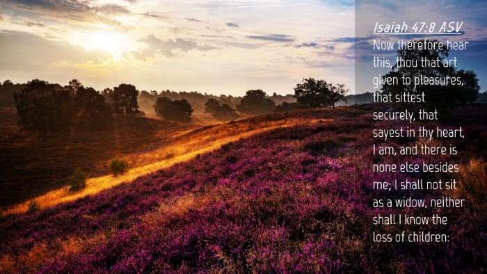 Picture 04 - Isaiah 47:8 ASV Desktop Wallpaper - Now therefore hear this, thou that art given to - Desktop Bible Verse Wallpaper